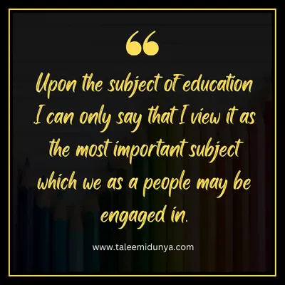 upon the subject of education i can only say that i view it as the most important subject which we as a people may be engaged in